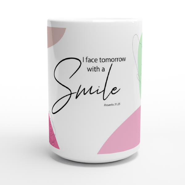 I Face Tomorrow with a Smile - White 15oz Ceramic Mug
