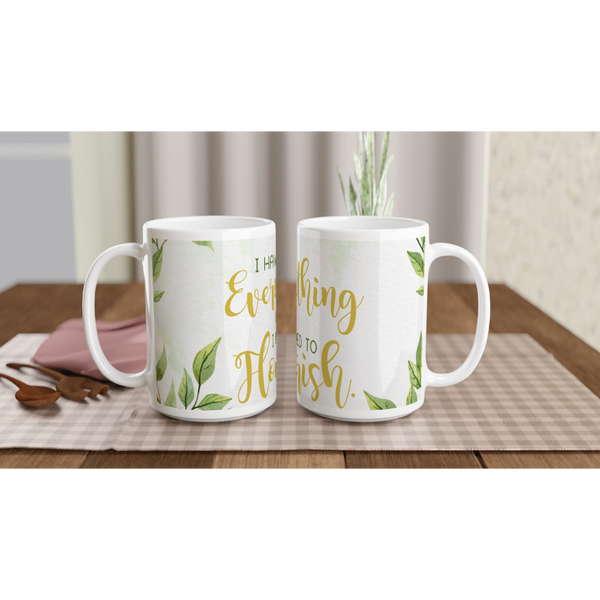 I Have Everything I need to Flourish - White 15oz Ceramic Mug